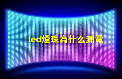 led燈珠為什么漏電 led燈珠壞了怎么修
